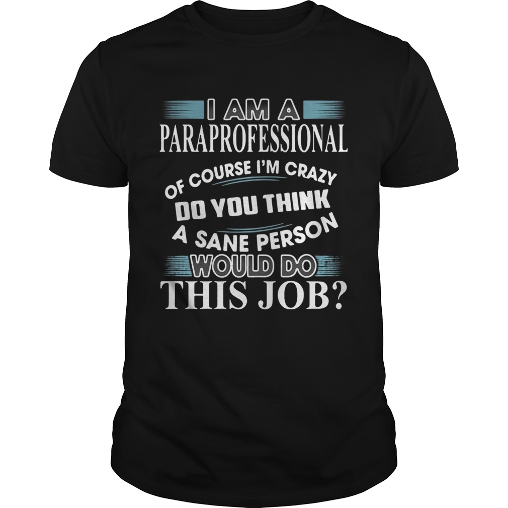 I Am A Paraprofessional Of Course I’m Crazy Do You Think Shirt