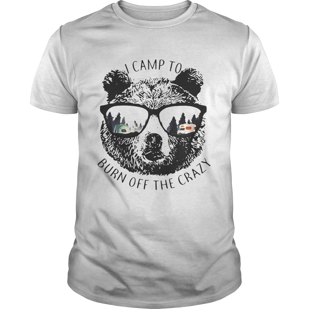 I Camp To Burn Off The Crazy Camping Bear With Glasses Shirt