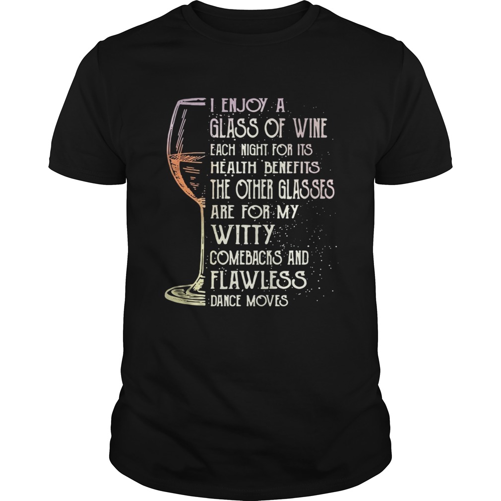 I enjoy a glass of wine each night for its health benefits the other glasses shirt