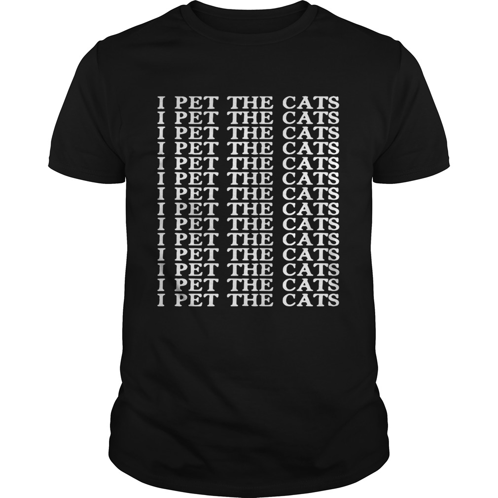 I pet the cats I pet the cats shirt