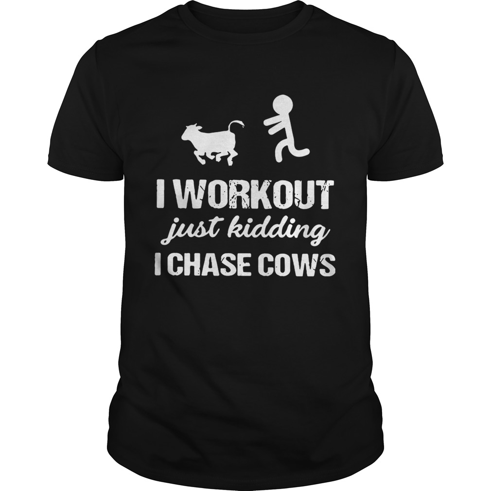 I workout just kidding I chase cows shirt