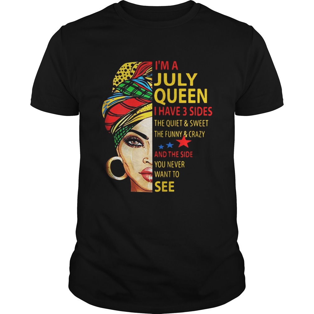 I’m A July Queen I Have 3 Sides The Quiet And Sweet The Funny And Crazy Shirt