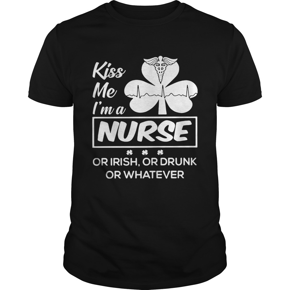 Kiss me I’m a nurse or Irish or drunk or whatever shirt
