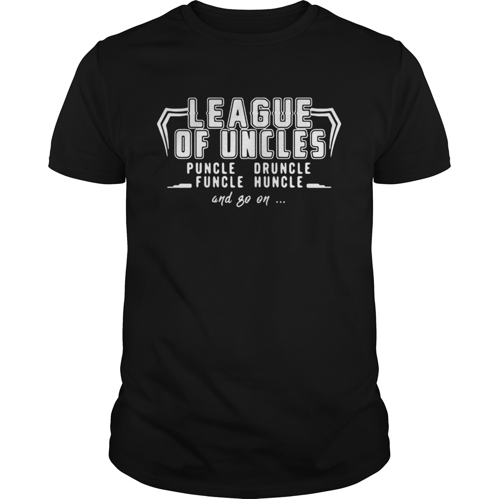 League of uncles puncle druncle funcle huncle and go on shirt