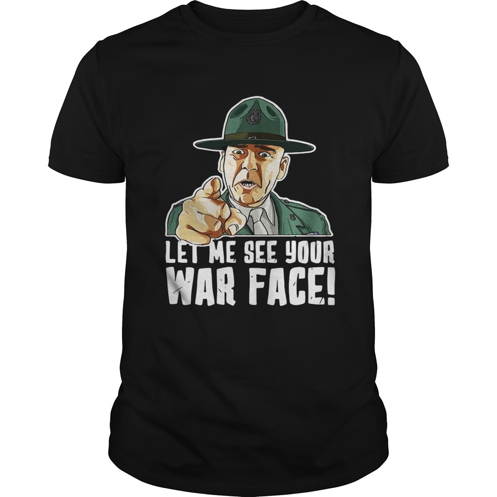 Let Me See Your War Face Sgt Hartman shirt