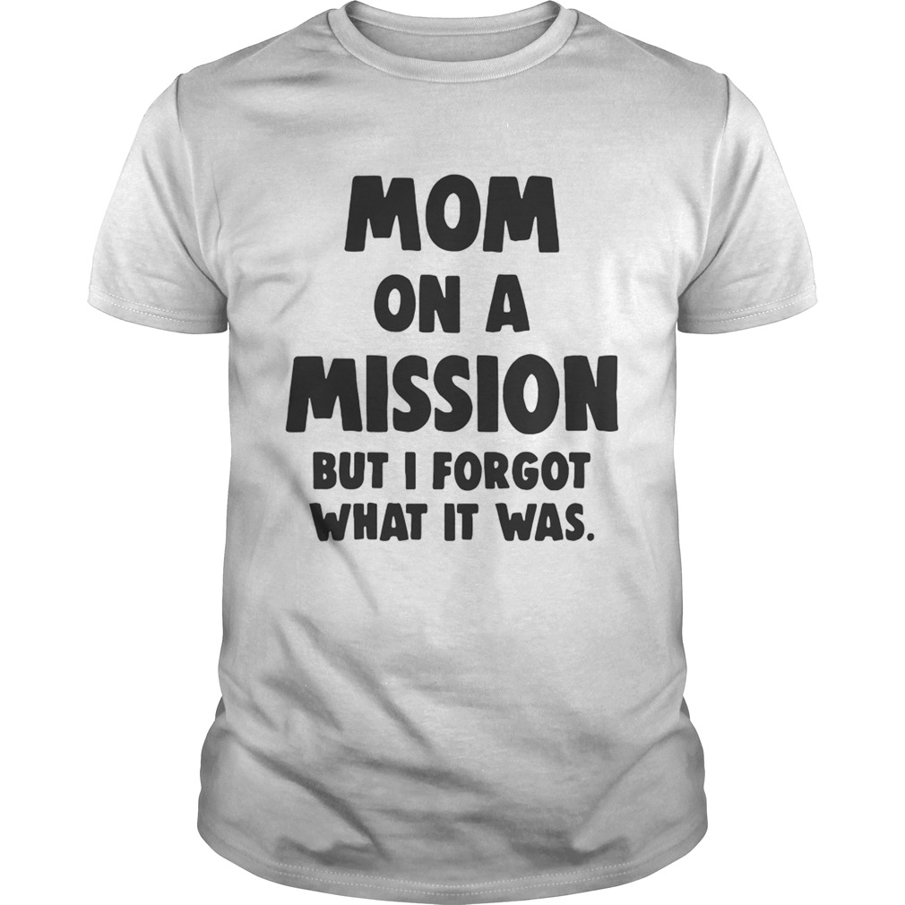 Mom On A Mission But I Forgot What It Was Shirt
