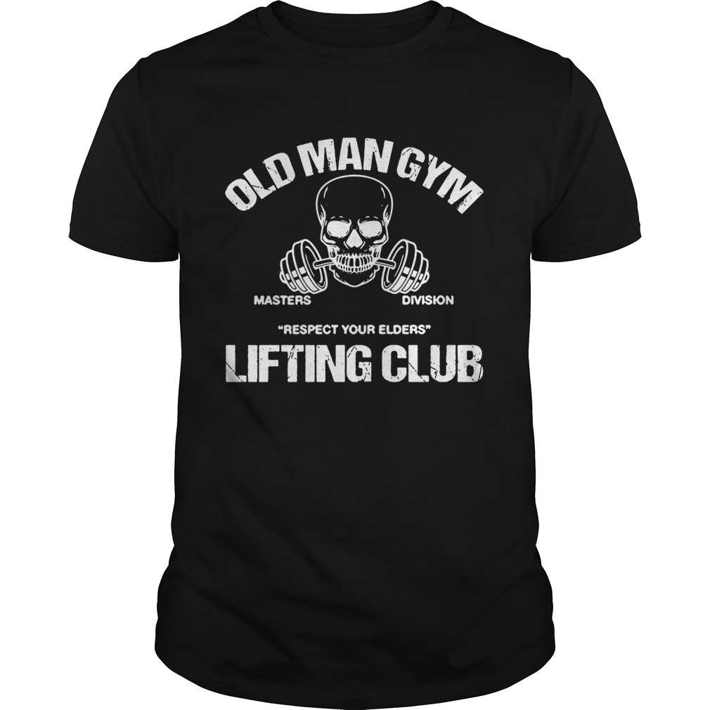 Old man gym masters division respect your elders lifting club shirt