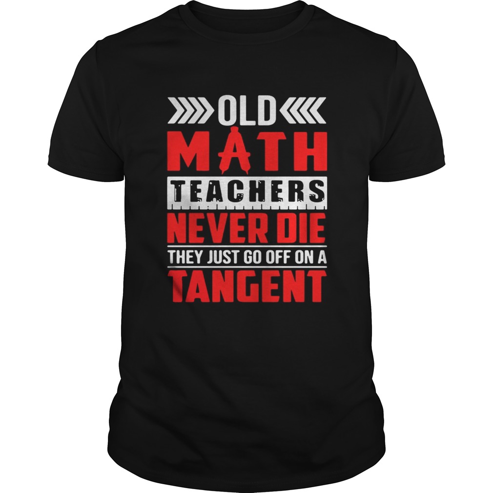 Old math teachers never die they just go off on a tangent shirt