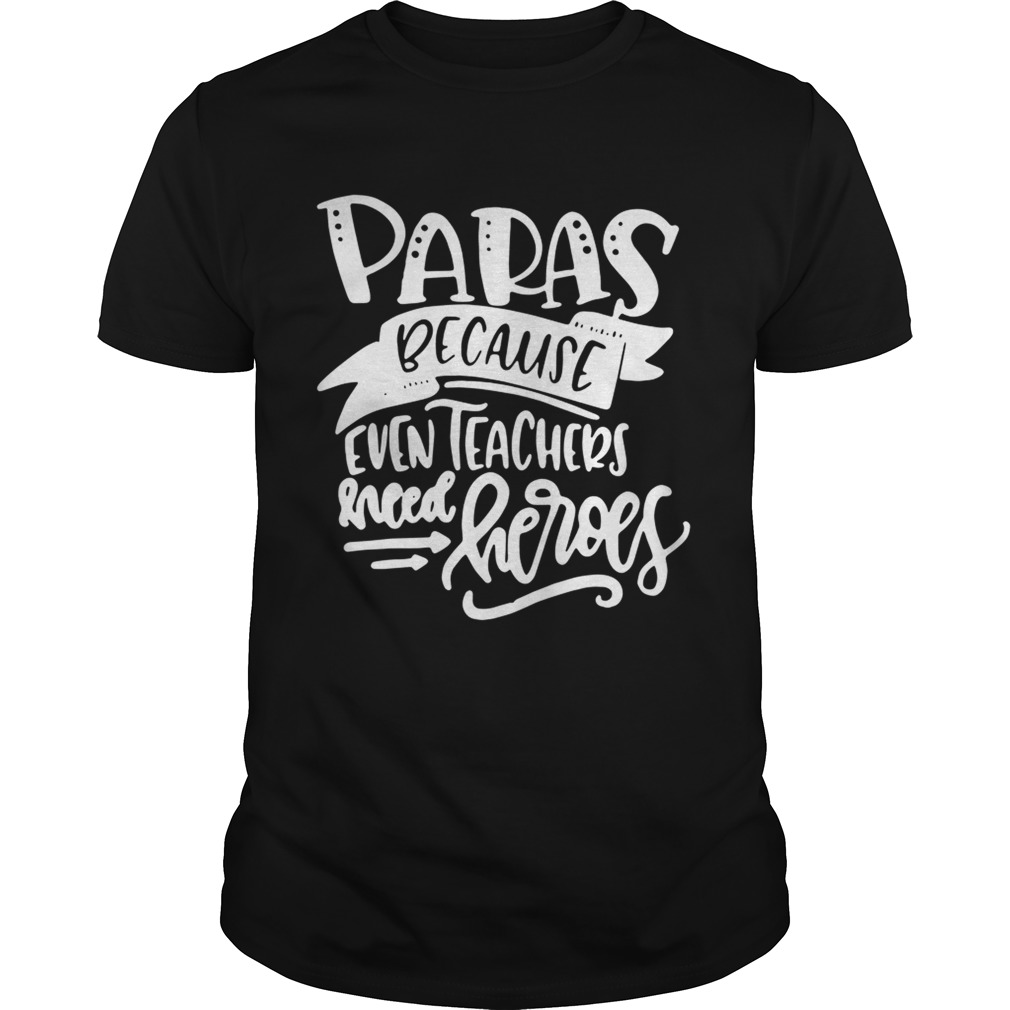 Paras Because Even Teachers Need Heroes Shirt