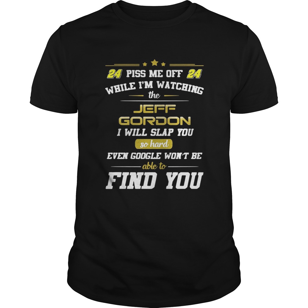 Piss me off while I’m watching the Jeff Gordon I will slap you so hard shirt,