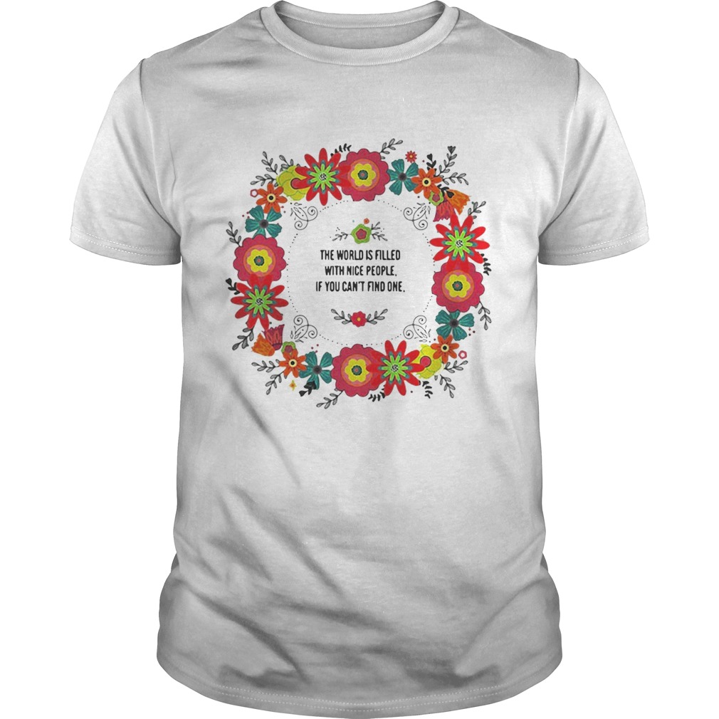 Teacher the power filled the world is filled with nice people If you can’t find one be one shirt