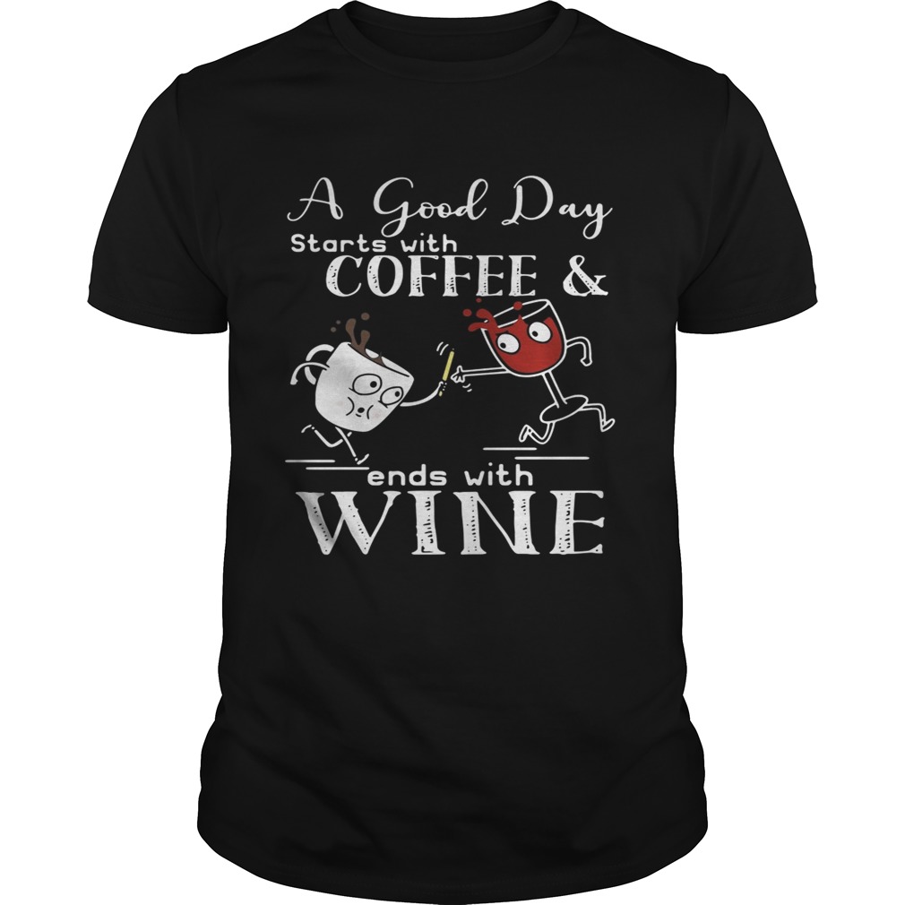 A good day starts with coffee and ends with wine shirt
