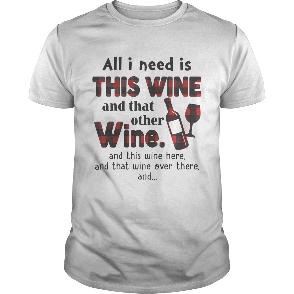 All I need is this wine and that other wine and this wine here shirt