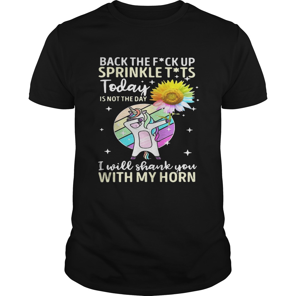 Back the fuck up sprinkle tits today is not the day I will shank you with my horn shirt