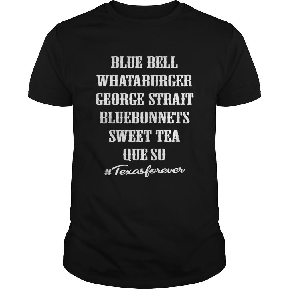 Blue bell Whataburger George strait bluebonnets sweet tea queso #Texasforever shirt