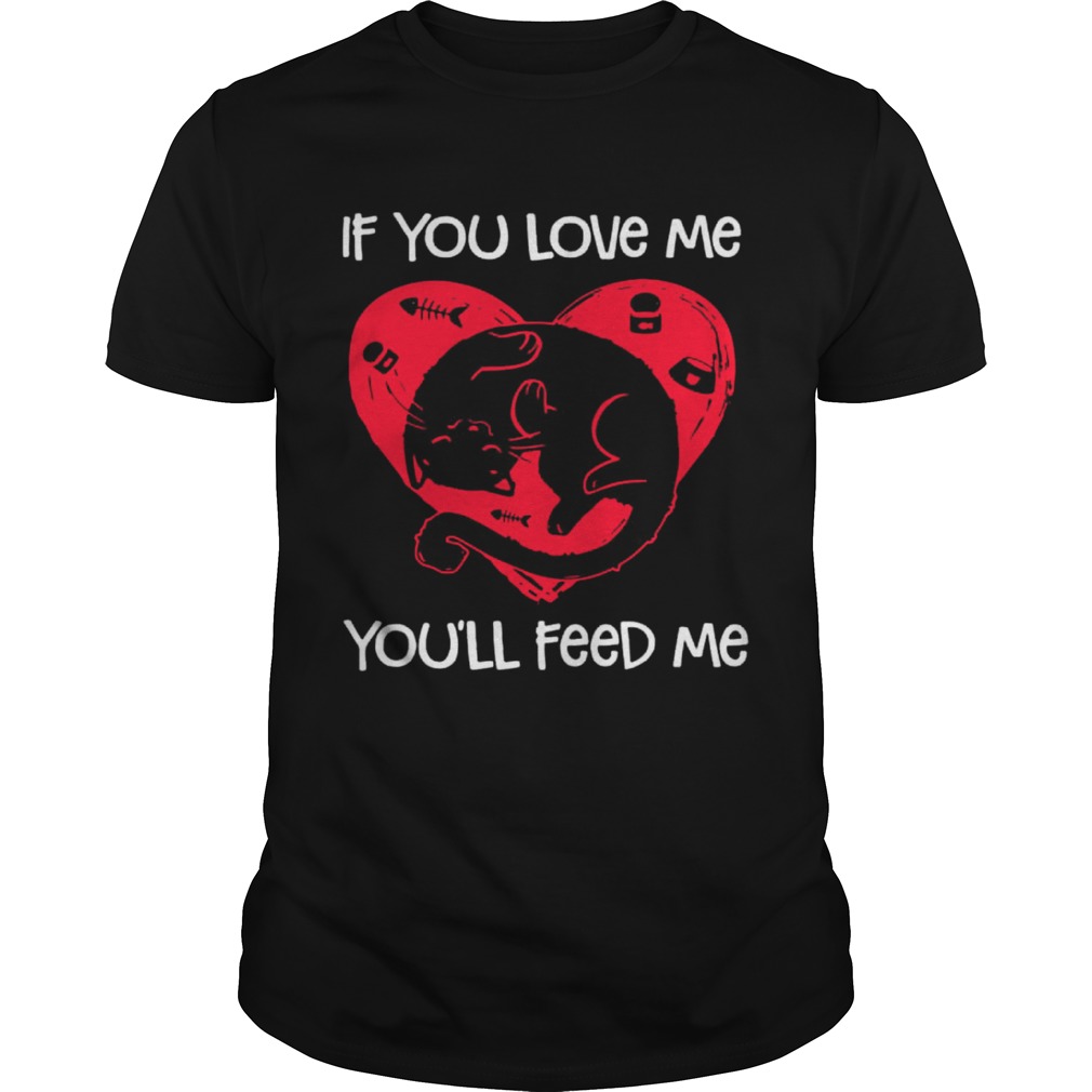 Cat if you love me you’ll feed me shirt