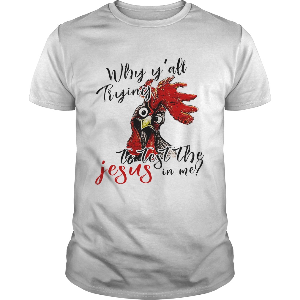 Chicken Why y’all trying to test the Jesus in me shirt