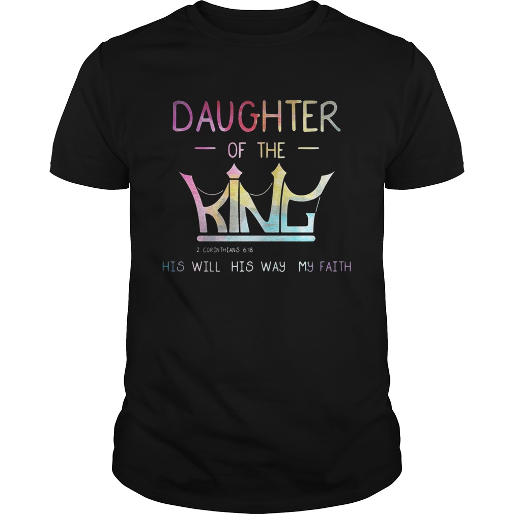 Daughter of the King 2 Corinthians 6 18 his will his way my faith shirt