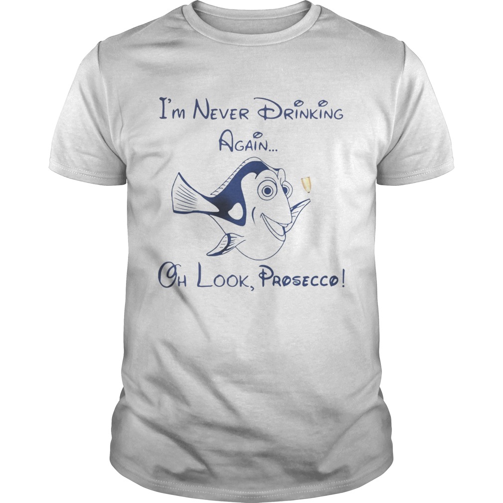 Dory Fish I’m never drinking again oh look Prosecco shirt