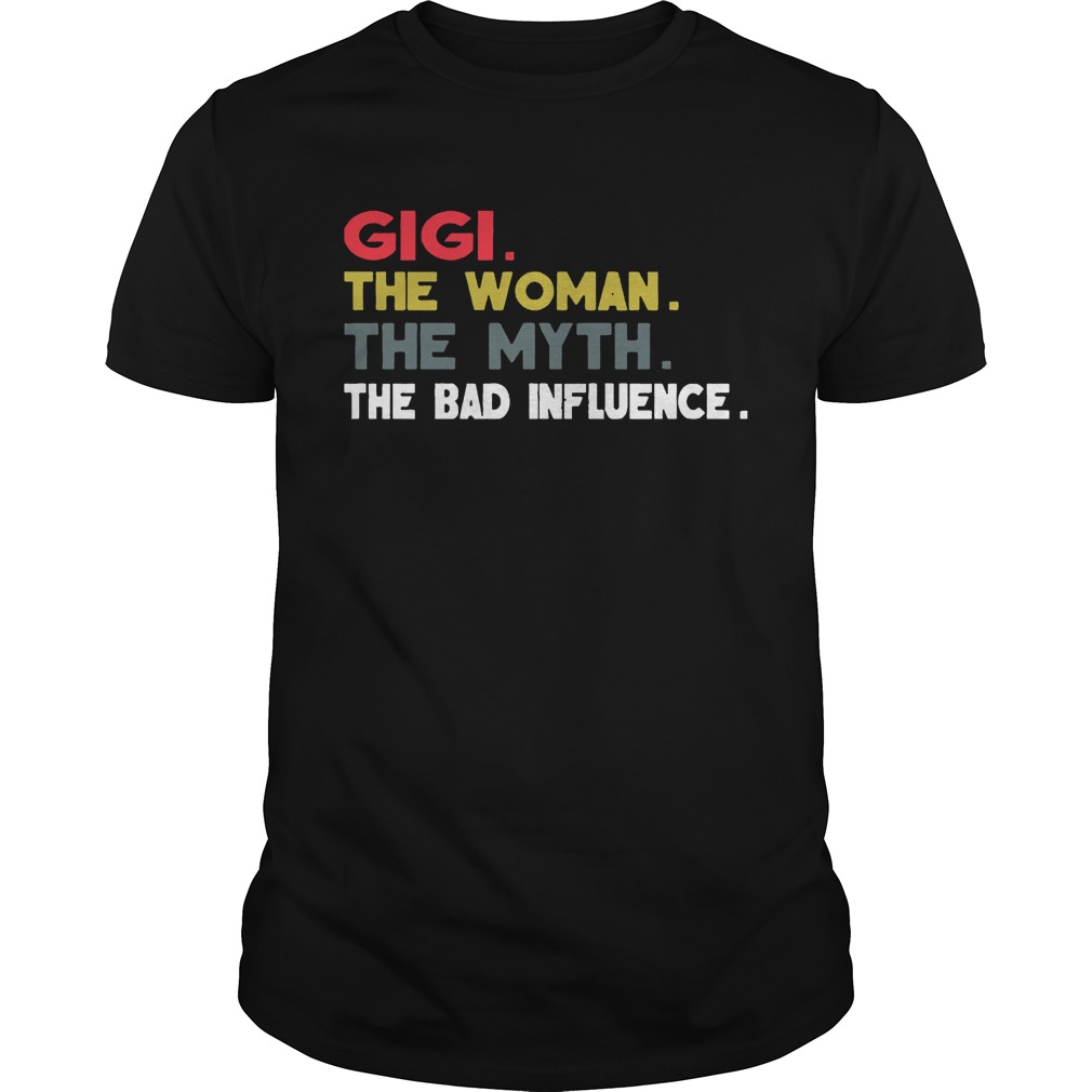 Gigi The Woman The Myth The Bad Influence Gift Shirt