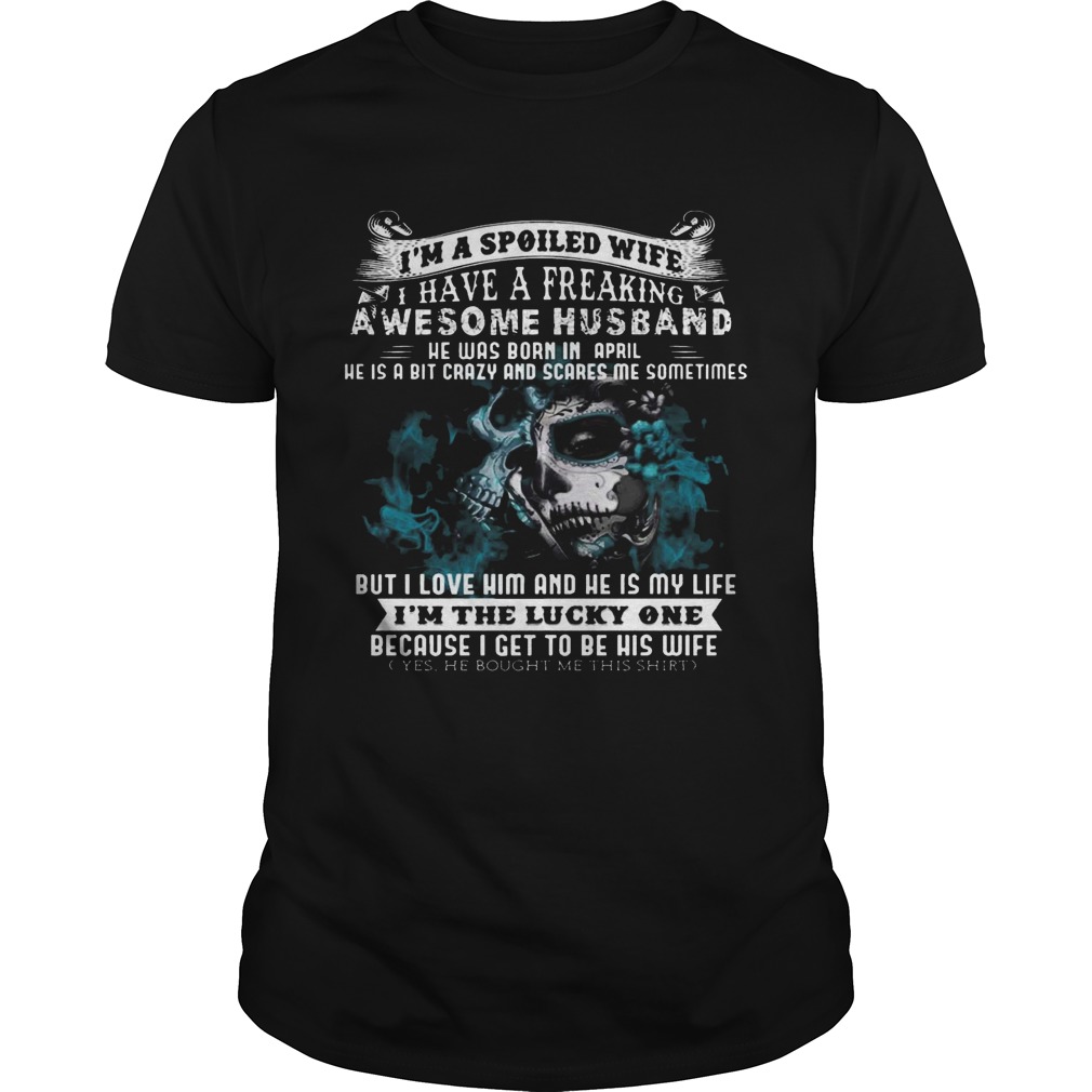 I’m a Spoiled Wife Have Husband Was Born in April Birthday Gift Shirt