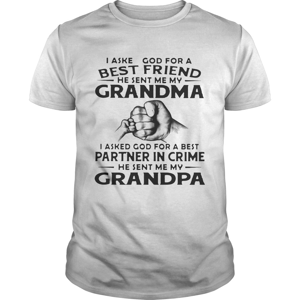 I Asked God For A Best Friend He Sent Me My Grandma I Asked God For A Best Partner In Crime He Sent Me My Grandpa Shirt