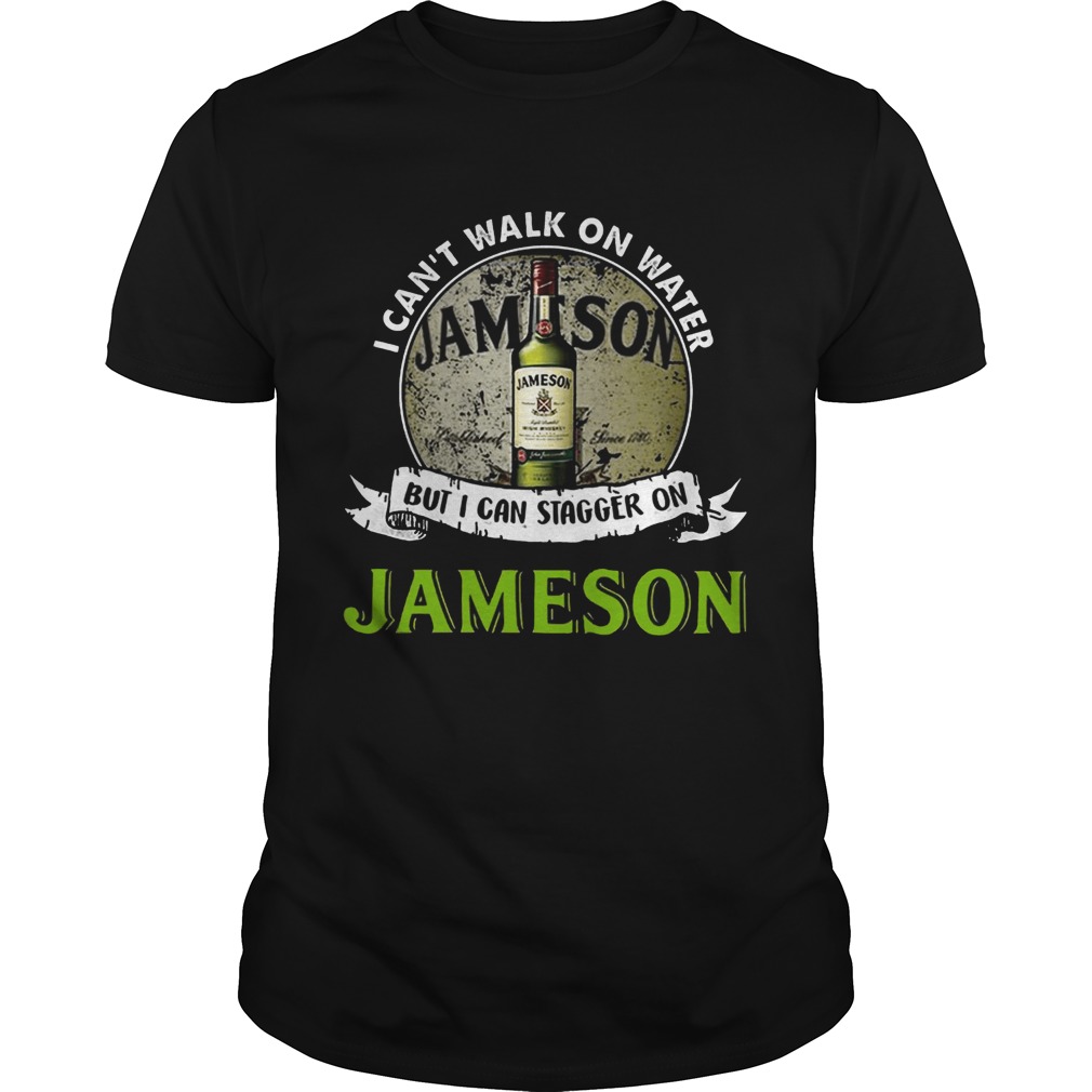 I can’t walk on water but I can stagger on Jameson shirt