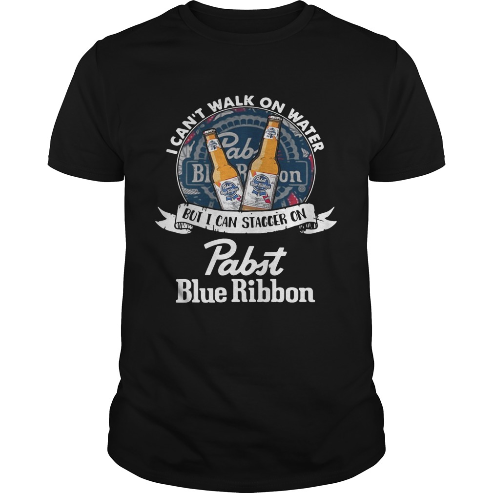 I can’t walk on water but I can stagger on Pabst Blue Ribbon shirt