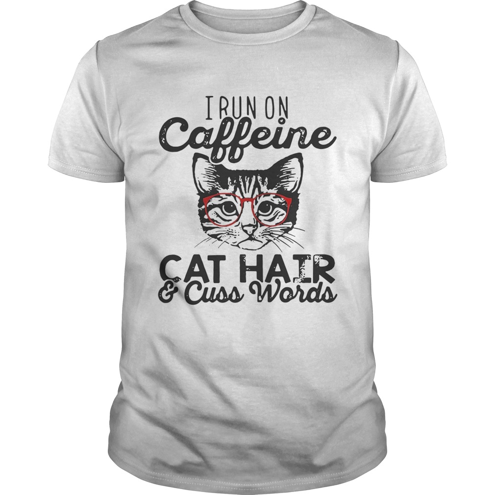 I run on caffeine cat hair and cuss words shirt