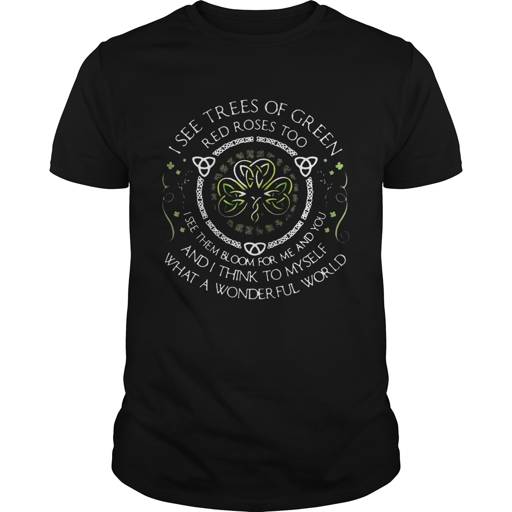 I see trees of green red roses too I see them bloom for me and you T-Shirt