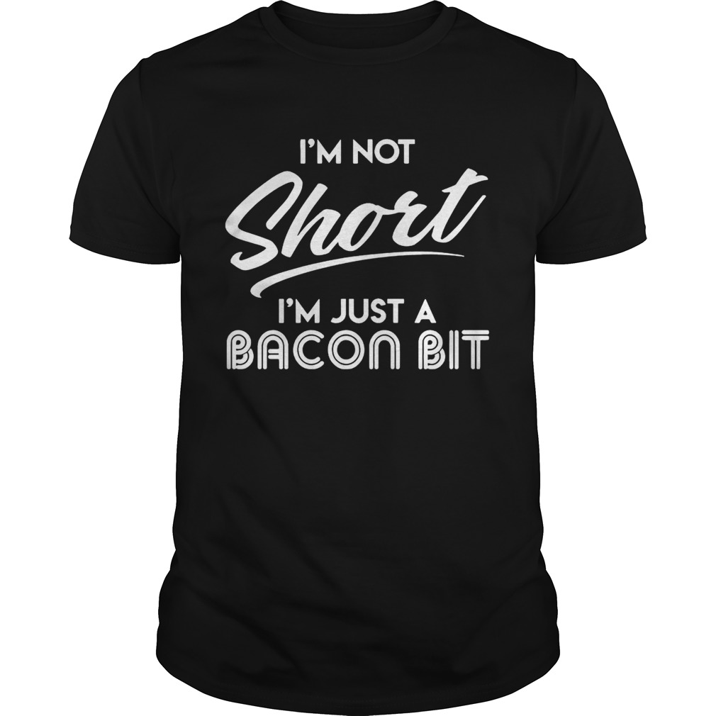 I’m Not Short I’m Just A Bacon Bit Funny Gift Shirt