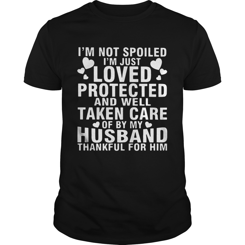 I’m Not Spoiled I’m Just Loved Protected And Well Taken Care Of By My Husband Thankful For Him Shirt