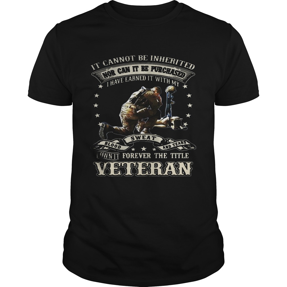 It cannot be inherited nor can it be purchased I have earned it shirt