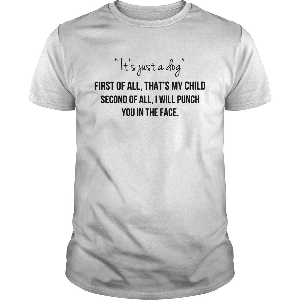 It’s just a dog first of all that’s my child second of all shirt