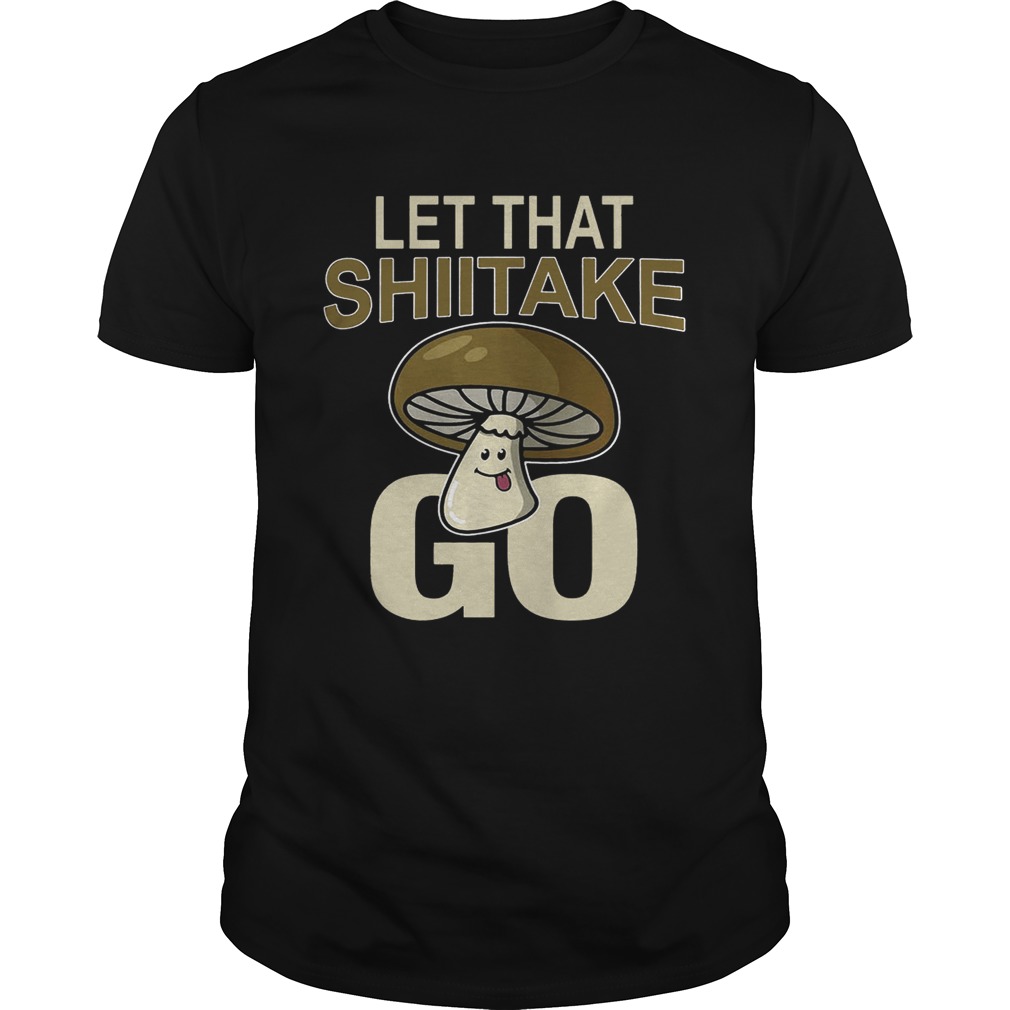 Let That Shiitake Go Shirt