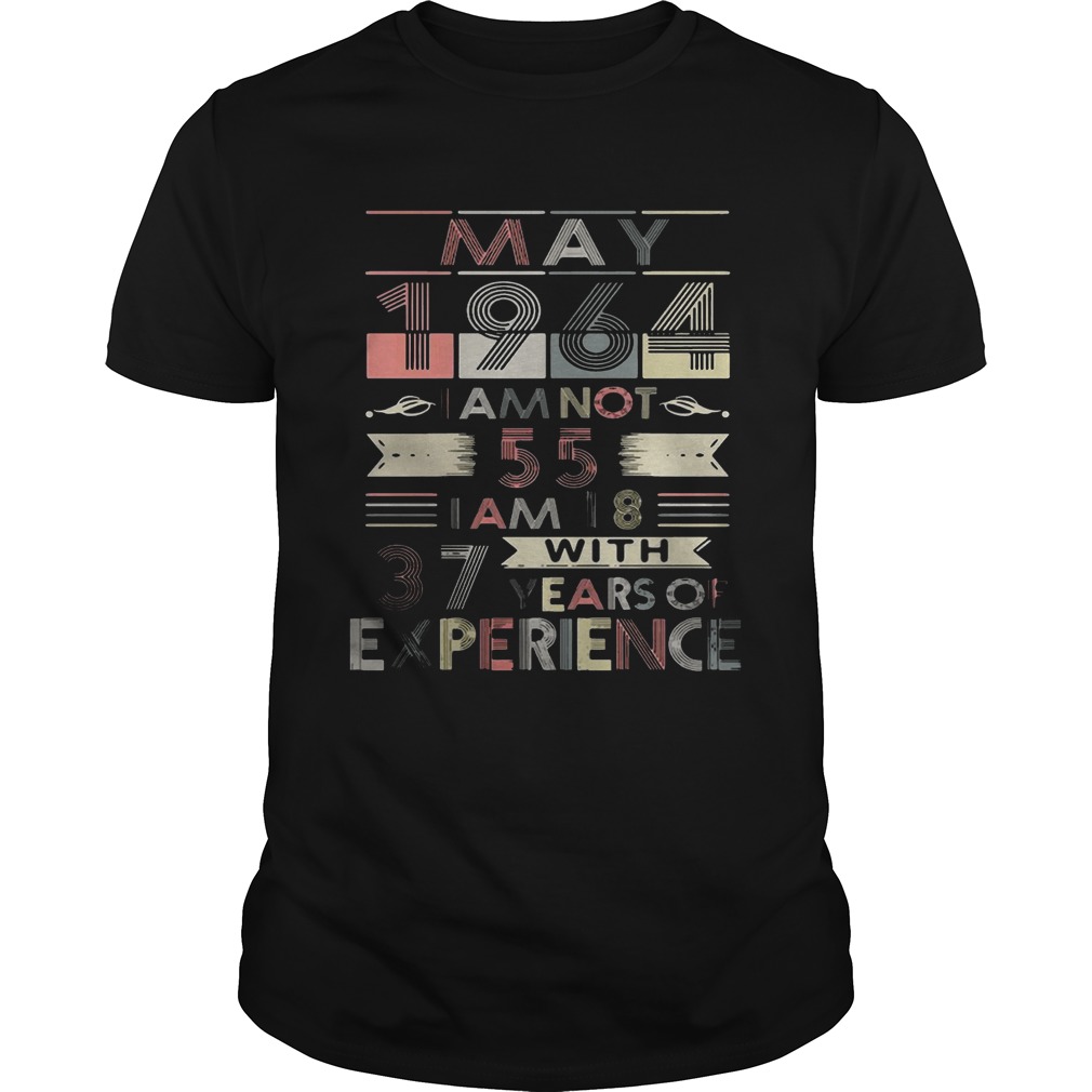 May 1964 I am not 55 I am 18 with 37 years of experience Ladies-T-Shirt