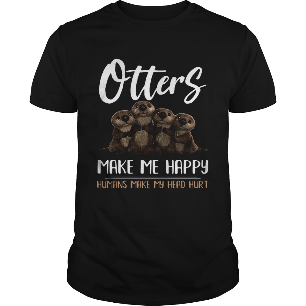 Otters make me happy humans make head hurt shirt