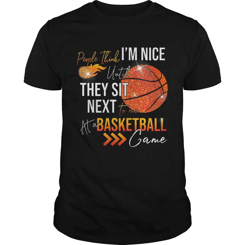 People think i’m nice until they sit next to me basketball shirt