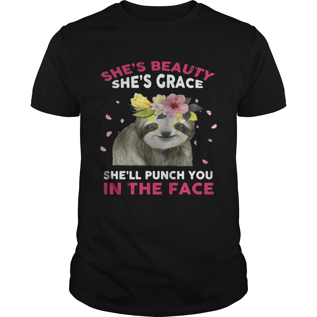 Sloth she’s beauty she’s grace she’ll punch you in the face shirt