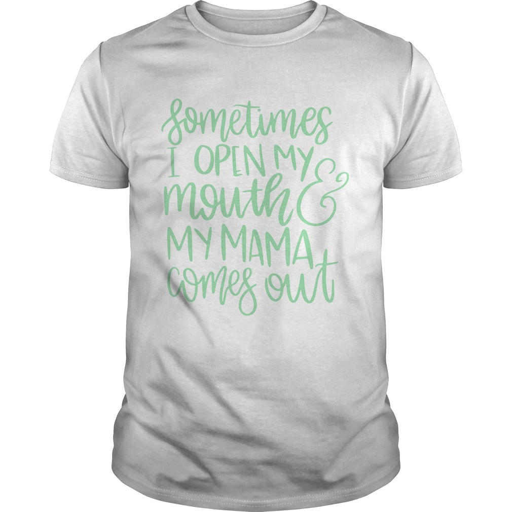 Sometimes I open my mouth and my mama comes out shirt