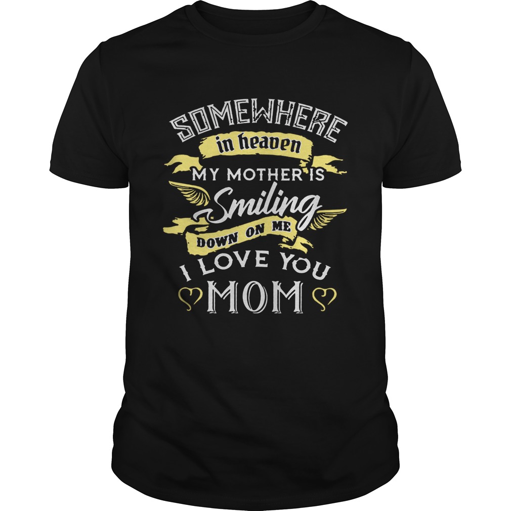 Somewhere in heaven my mother is smiling down on me I love you mom T-Shirt