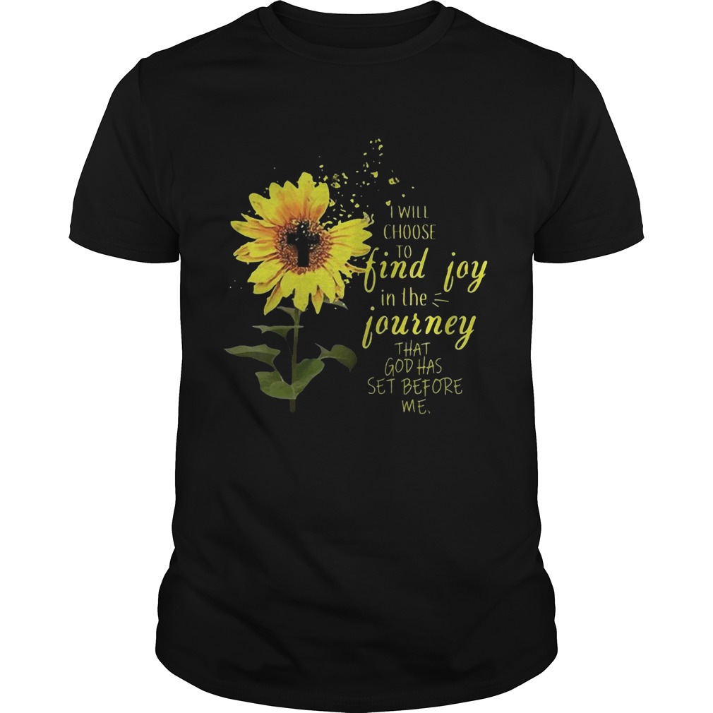 Sunflower i will choose to find joy in the journey that god has set before me shirt