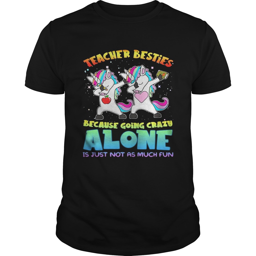 Unicorn Teacher besties because going crazy alone is just not as much fun shirt