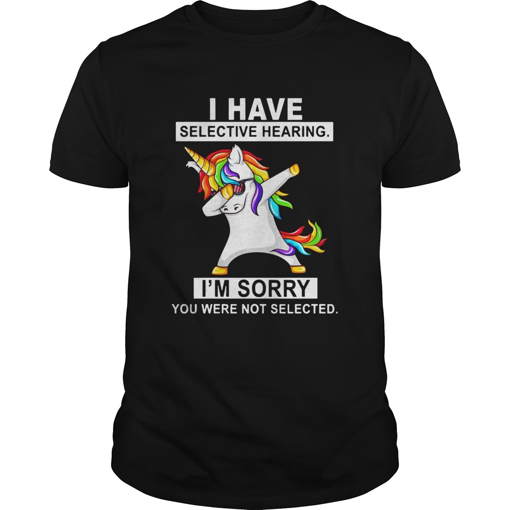 Unicorn dabbing I have selective hearing I’m sorry you have not selected shirt