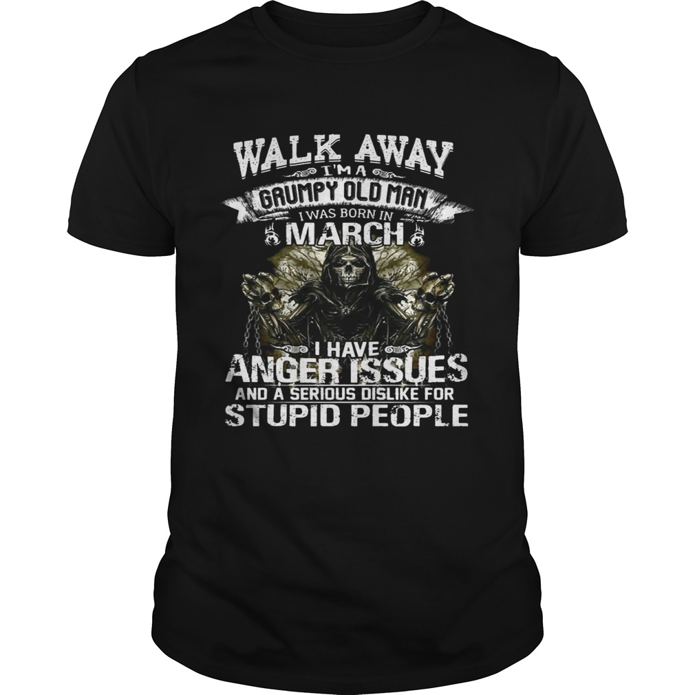 Walk Away I Am Grumpy Old Man Born In March Birthday Shirt