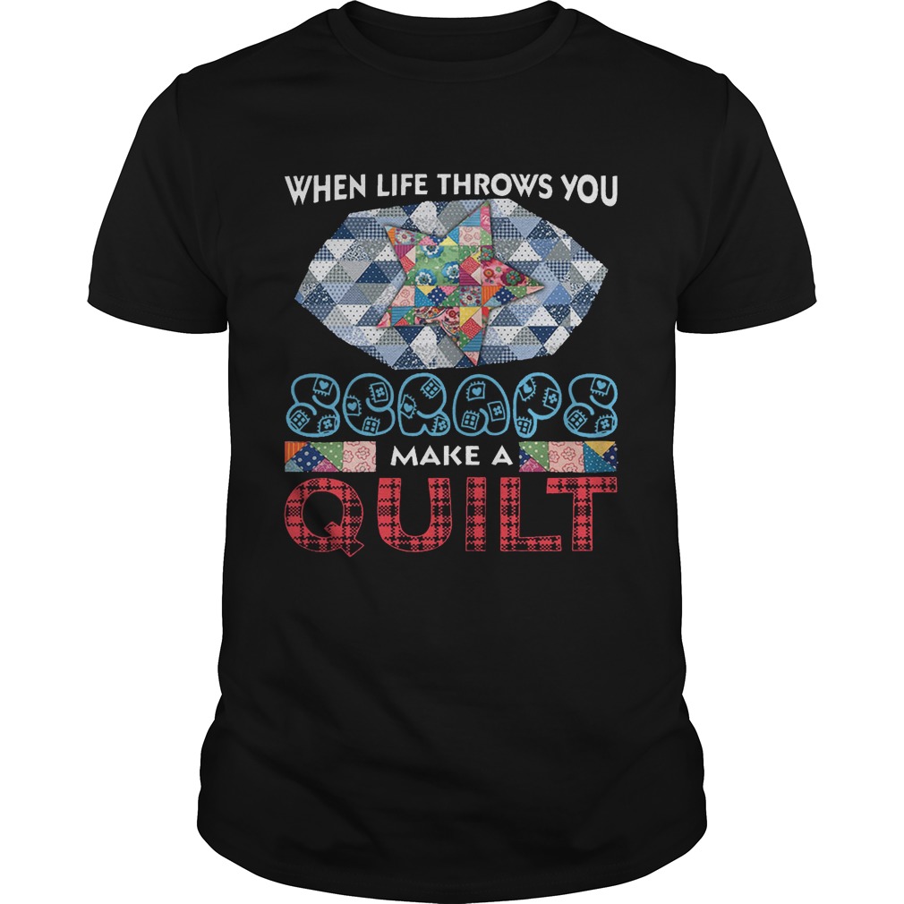 When Life Throws You Scraps Make A Quilt T-Shirt