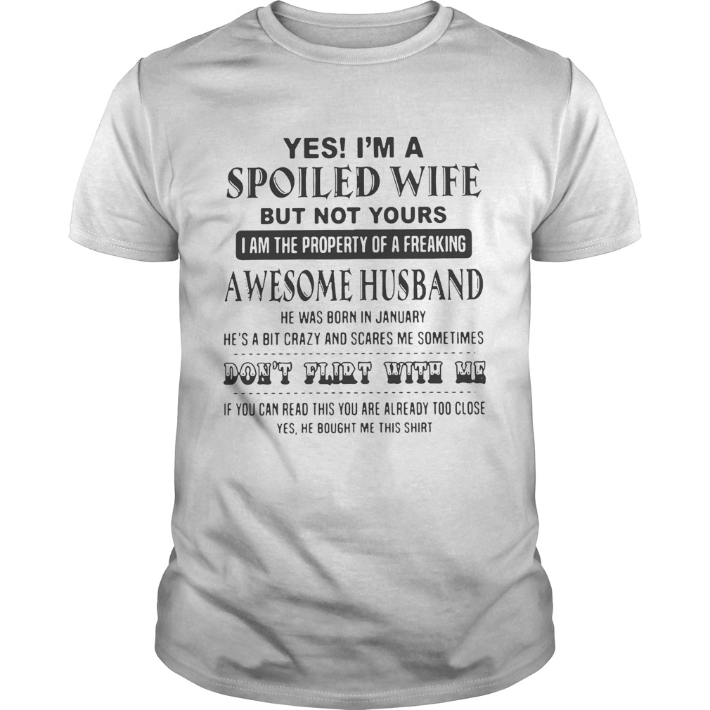 Yes I’m a spoiled wife but not yours I am the property of a freaking awesome husband shirt