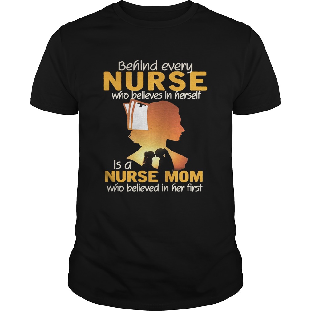 Behind every nurse who believes in herself is a nurse mom shirt