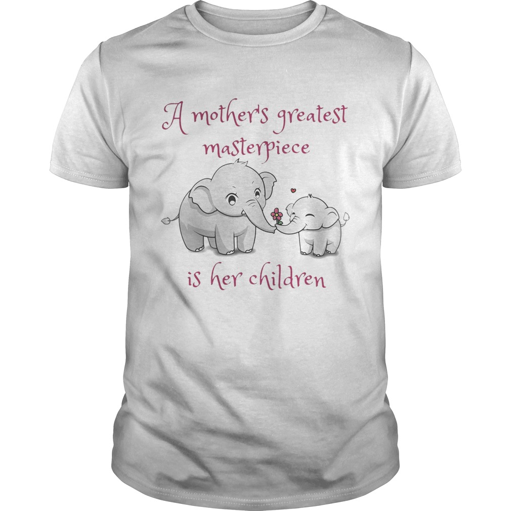 Elephant A mother’s greatest masterpiece is her children shirt