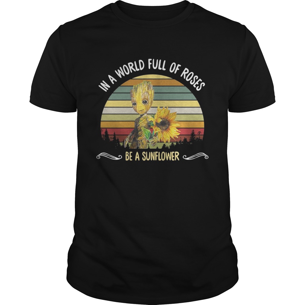 Baby Groot in a world full of roses be a sunflower vintage shirt